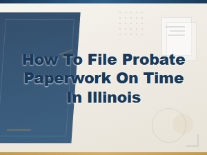 How to Meet Illinois Probate Filing Deadlines