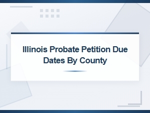 Illinois Probate Petition Deadlines by County