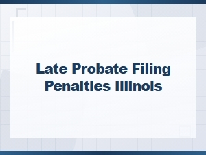 Illinois Late Probate Filing Penalties