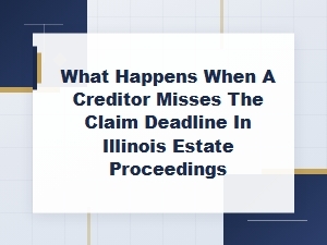 Missed Claim Deadlines in Illinois Estate Proceedings