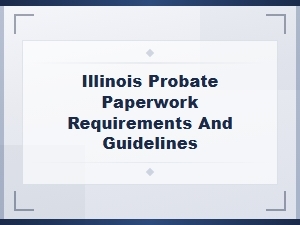 Illinois Probate Forms: Requirements and Guidelines